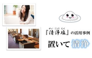 【清浄塩の活用法】置いて清浄。氣持ちの良い『場』に