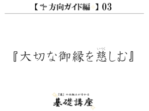【方向ガイド編03】『大切な御縁を慈しむ』